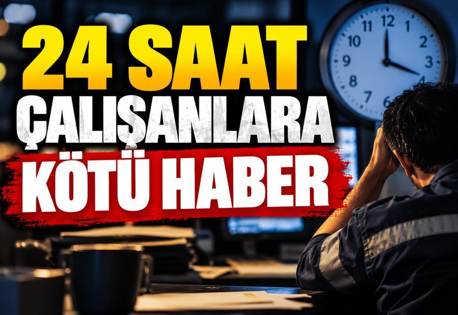 24 saat çalışanlara kötü haber