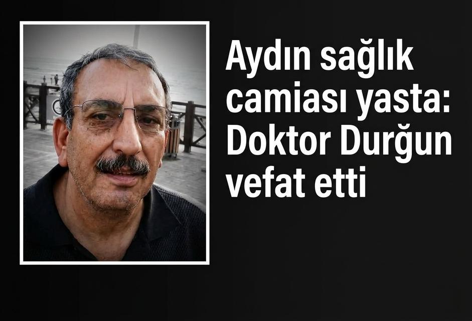 Aydın sağlık camiası yasta: Doktor Durğun vefat etti