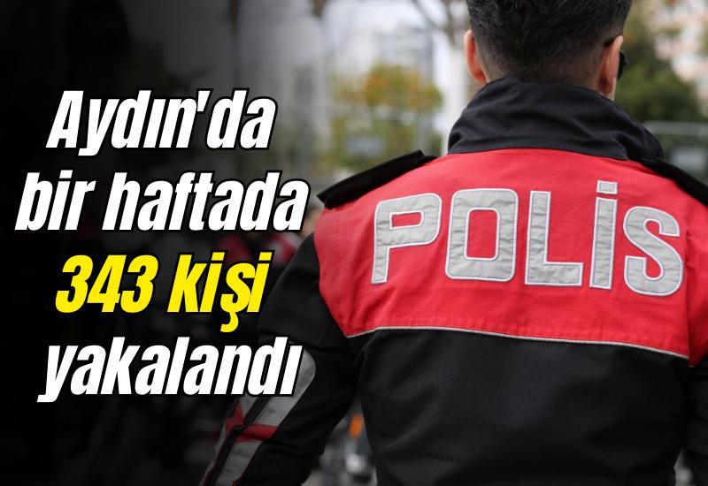 Aydın'da bir haftada 343 kişi yakalandı