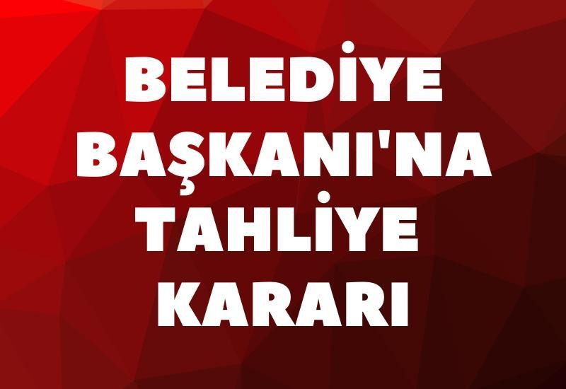 Belediye Başkanı'na tahliye kararı