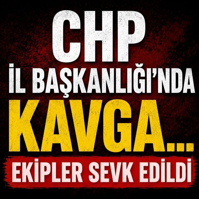 CHP İl Başkanlığı’nda kavga... Ekipler sevk edildi