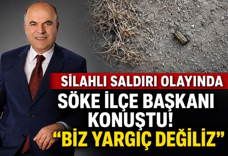 Silahlı saldırı olayında Söke İlçe Başkanı konuştu! "Biz yargıç değiliz"