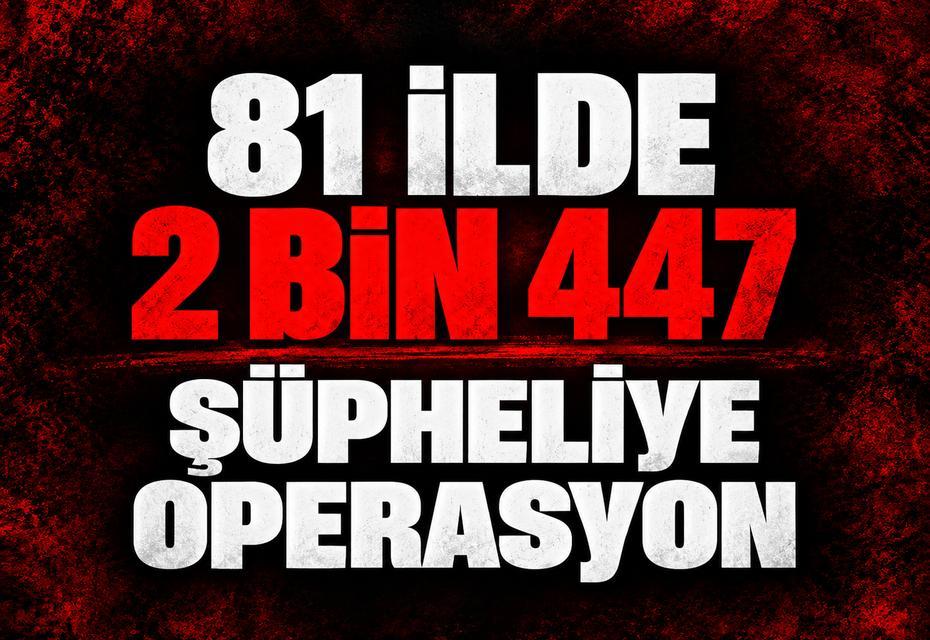 81 ilde 2 bin 447 şüpheliye operasyon
