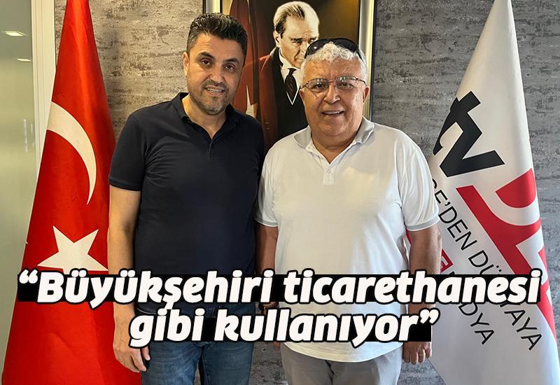 “Büyükşehiri ticarethanesi gibi kullanıyor”