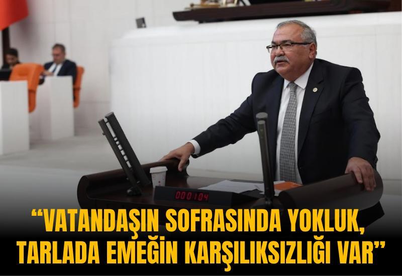 “Vatandaşın sofrasında yokluk, tarlada emeğin karşılıksızlığı var”