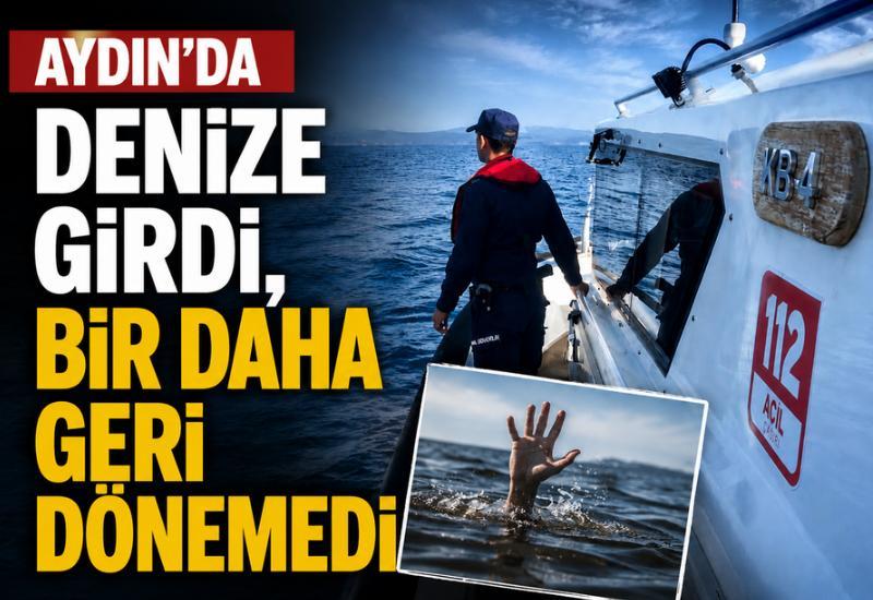 Aydın'da denize girdi, bir daha geri dönemedi