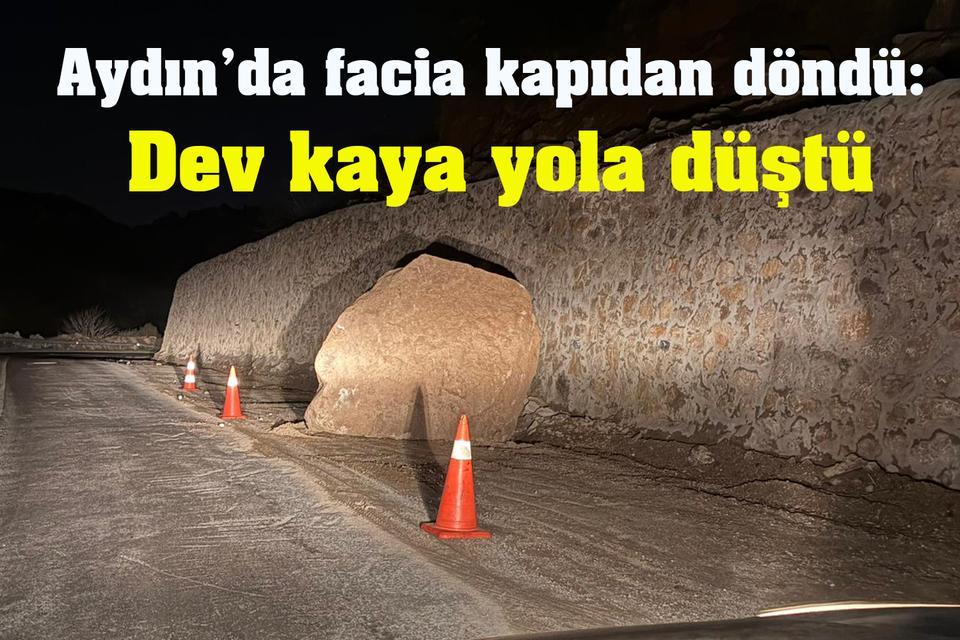 Aydın’da facia kapıdan döndü: Dev kaya yola düştü