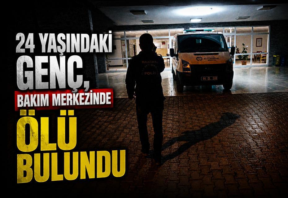 24 yaşındaki genç, bakım merkezinde ölü bulundu