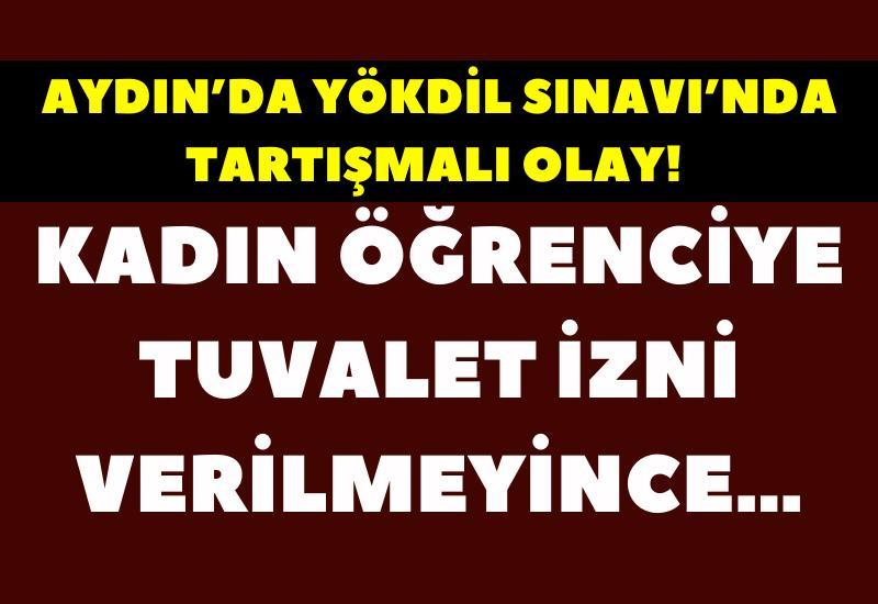 Aydın’da YÖKDİL Sınavı’nda tartışmalı olay! Kadın öğrenciye tuvalet izni verilmeyince…