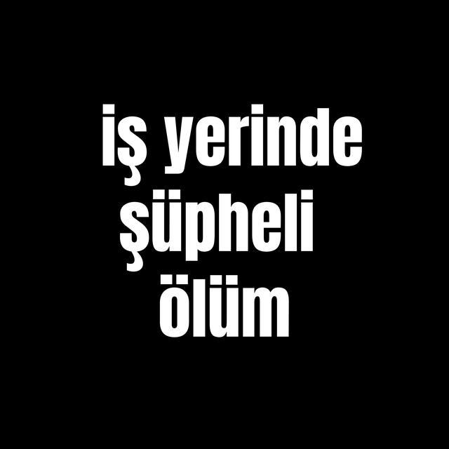 İş yerinde şüpheli ölüm