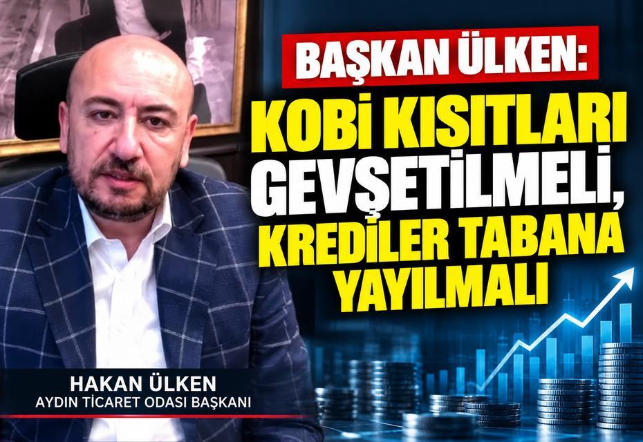 Başkan Ülken: KOBİ kısıtları gevşetilmeli, krediler tabana yayılmalı