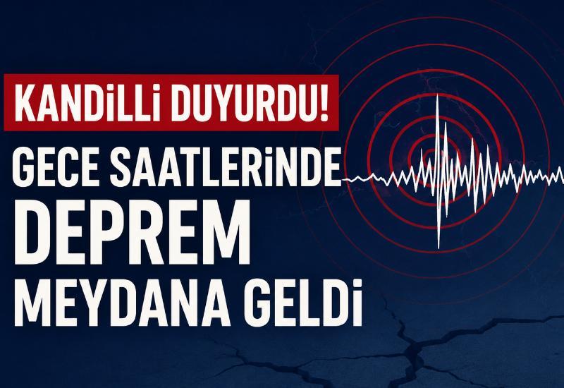 Kandilli duyurdu! Gece saatlerinde deprem meydana geldi