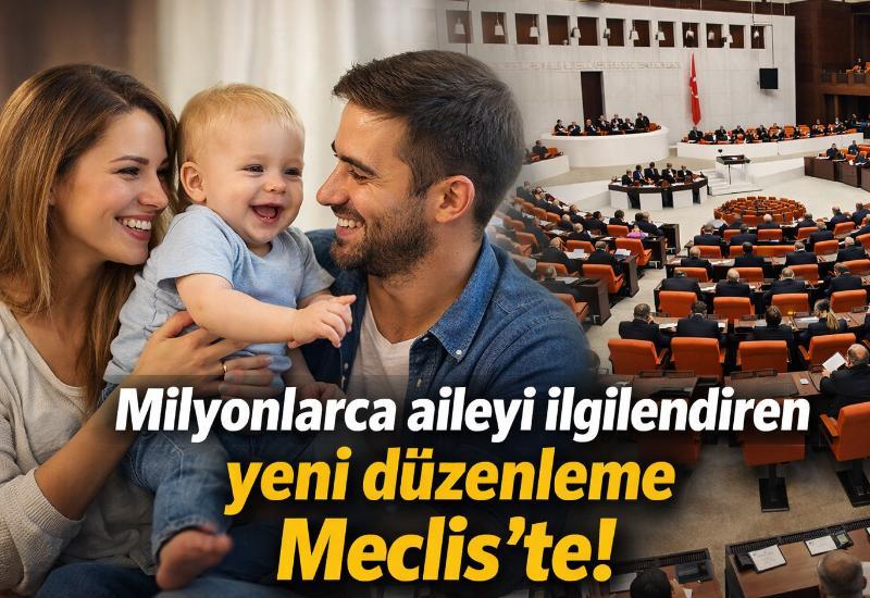 Milyonlarca aileyi ilgilendiren yeni düzenleme Meclis’te!