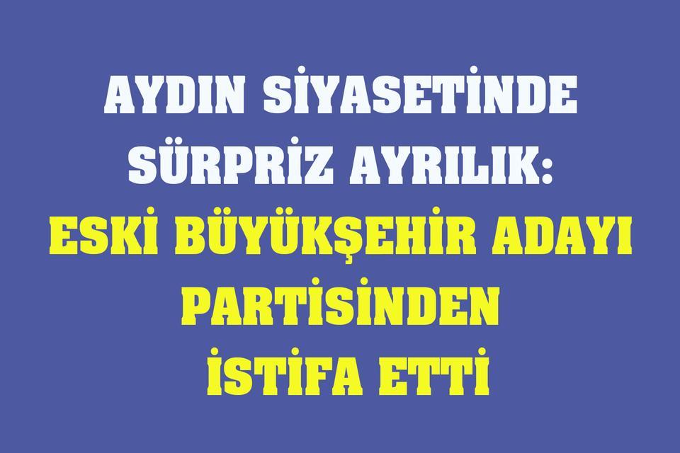 Aydın siyasetinde sürpriz ayrılık