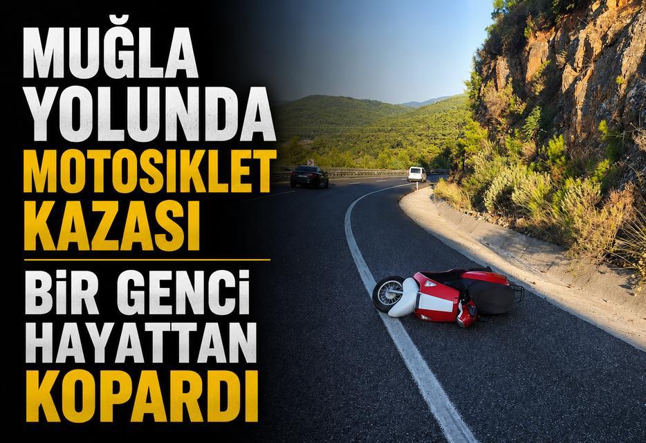 Muğla yolunda motosiklet kazası bir genci hayattan kopardı
