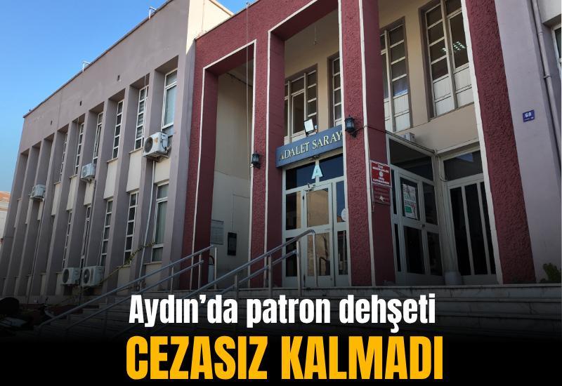 Aydın’da patron dehşeti cezasız kalmadı