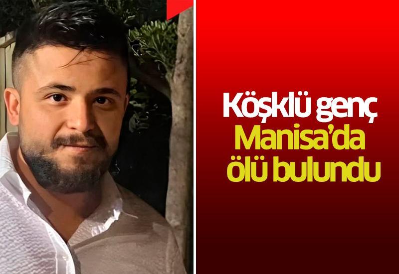 Köşklü genç Manisa’da ölü bulundu