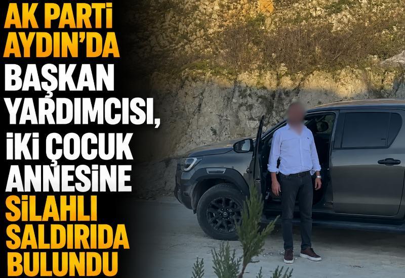 AK Parti Aydın'da Başkan Yardımcısı, iki çocuk annesine silahlı saldırıda bulundu