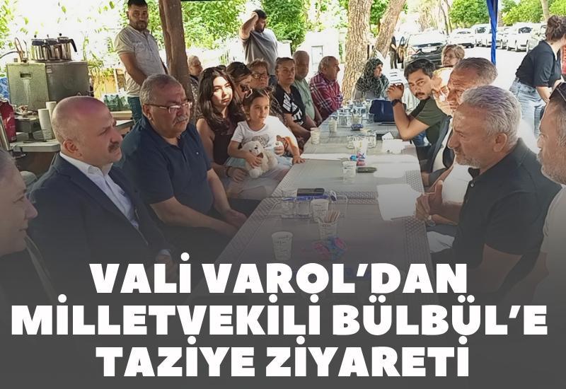 Vali Varol’dan milletvekili Bülbül’e taziye ziyareti