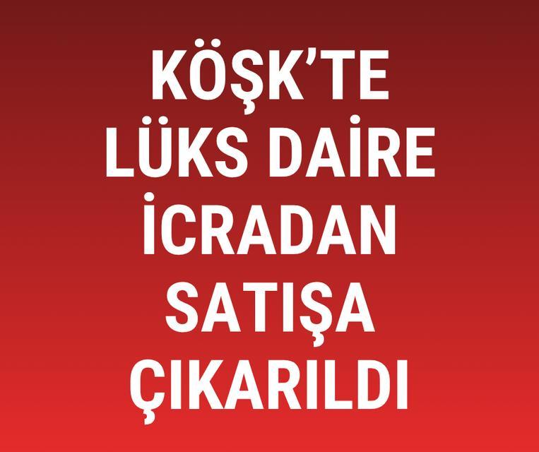 Köşk’te lüks daire icradan satışa çıkarıldı