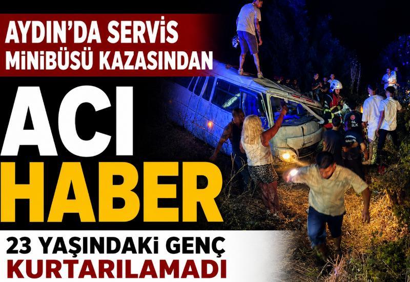 Aydın'da servis minibüsü kazasından acı haber; 23 yaşındaki genç kurtarılamadı