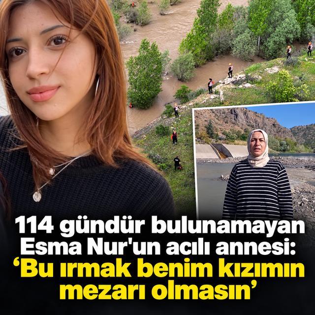 114 gündür bulunamayan Esma Nur'un acılı annesi: "Bu ırmak benim kızımın mezarı olmasın"