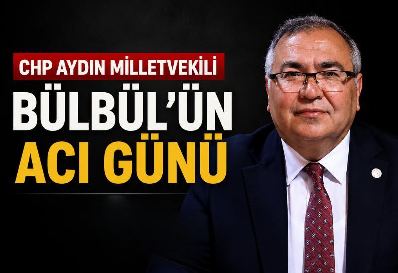 CHP Aydın Milletvekili Bülbül'ün acı günü