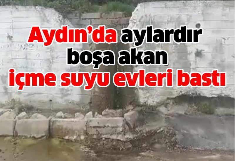 Aydın’da aylardır boşa akan içme suyu evleri bastı