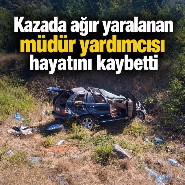 Kazada ağır yaralanan müdür yardımcısı hayatını kaybetti