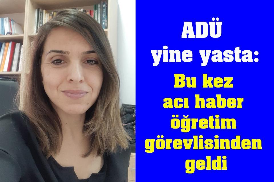 ADÜ yine yasta: Bu kez acı haber öğretim görevlisinden geldi