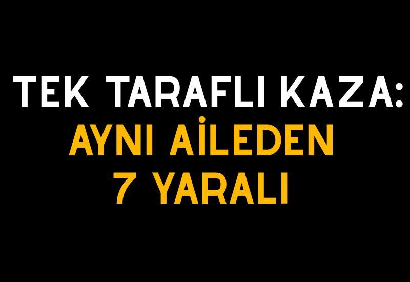Tek taraflı kaza: Aynı aileden 7 yaralı