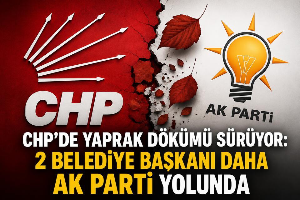 CHP’de yaprak dökümü sürüyor: 2 belediye başkanı daha AK Parti yolunda