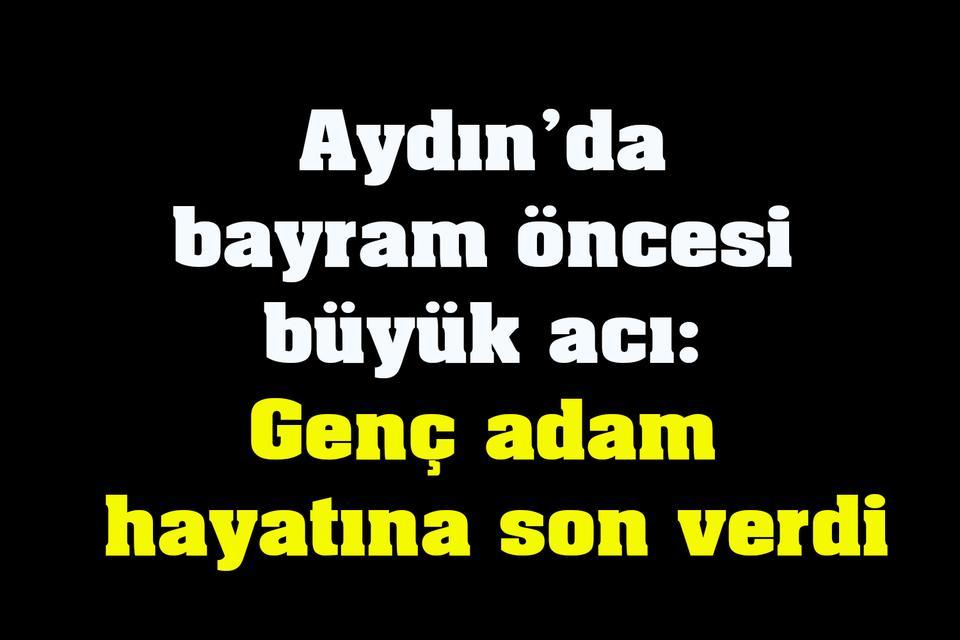 Aydın’da bayram öncesi büyük acı