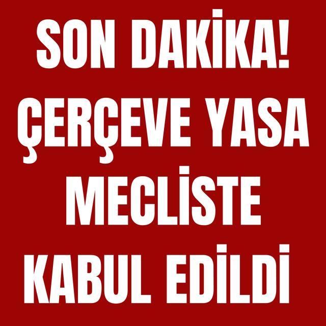 Son dakika! Çerçeve yasa mecliste kabul edildi