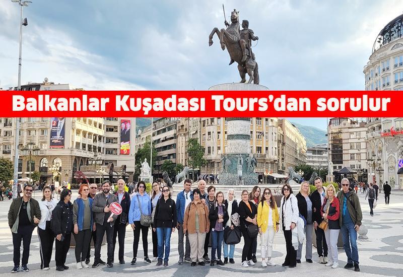 Balkanlar Kuşadası Tours’dan sorulur
