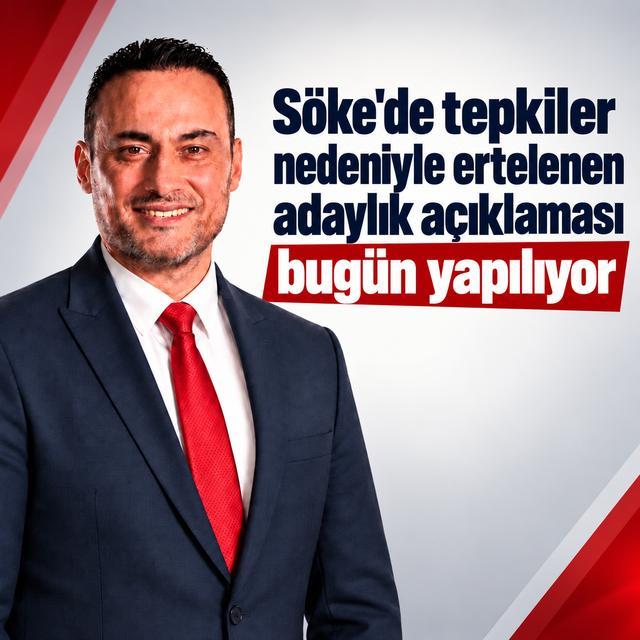 Söke'de tepkiler nedeniyle ertelenen adaylık açıklaması bugün yapılıyor