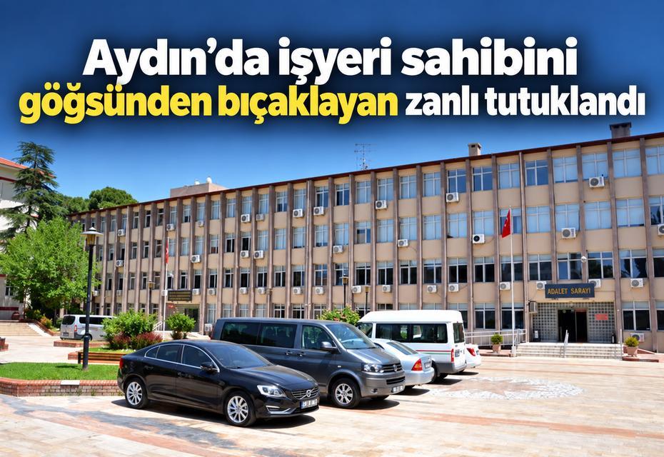 Aydın'da işyeri sahibini göğsünden bıçaklayan zanlı tutuklandı