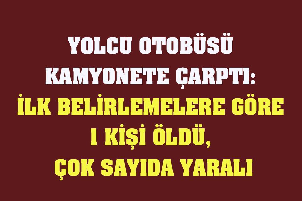 Yolcu otobüsü kamyonete çarptı: 1 ölü, 15 yaralı