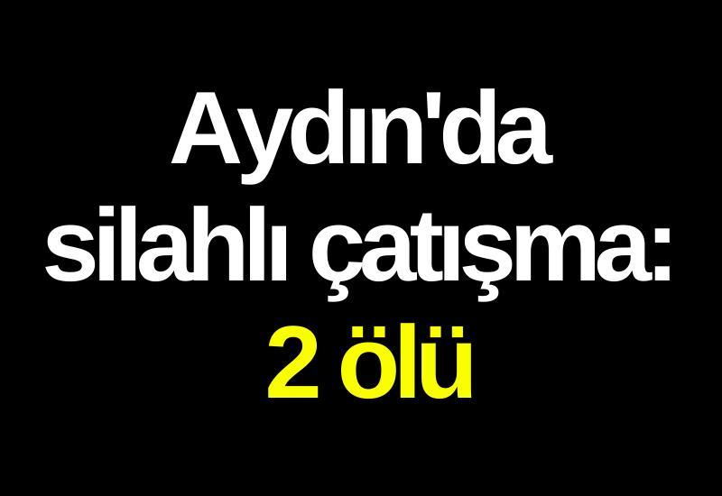 Aydın'da silahlı çatışma: 2 ölü