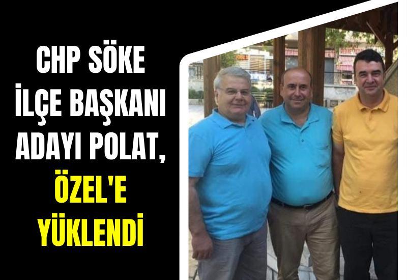 CHP Söke İlçe Başkanı Adayı Polat, Özel'e yüklendi
