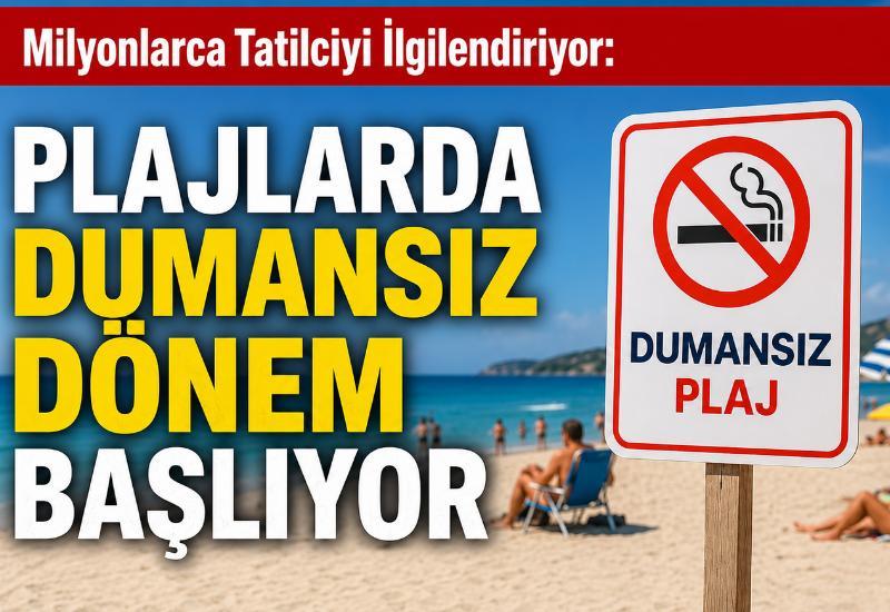 Milyonlarca tatilciyi ilgilendiriyor: Plajlarda dumansız dönem başlıyor