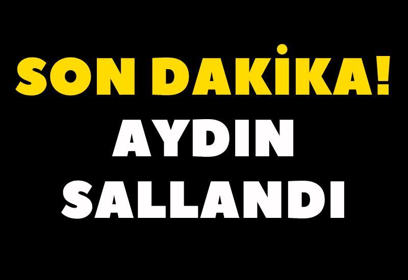 SON DAKİKA! Aydın sallandı