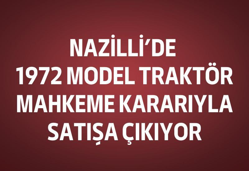 Nazilli’de 1972 model traktör mahkeme kararıyla satışa çıkıyor