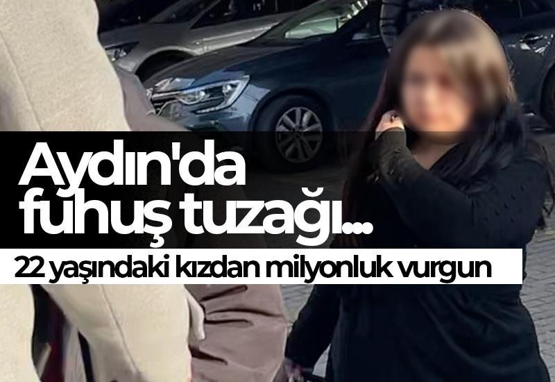 Aydın'da fuhuş tuzağı... 22 yaşındaki kızdan milyonluk vurgun