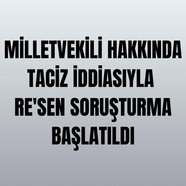 Milletvekili hakkında taciz iddiasıyla re'sen soruşturma başlatıldı