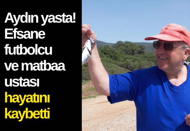 Aydın yasta! Efsane futbolcu ve matbaa ustası hayatını kaybetti