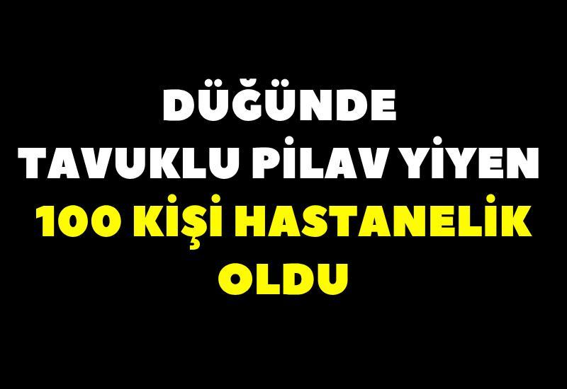 Düğünde tavuklu pilav yiyen 100 kişi hastanelik oldu