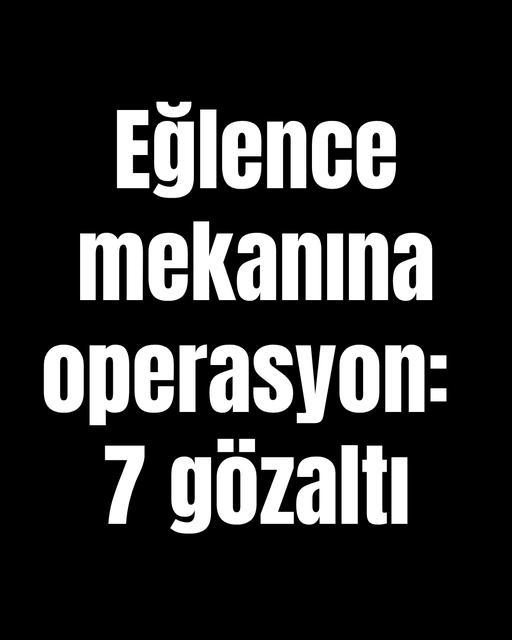 Eğlence mekanına operasyon: 7 gözaltı