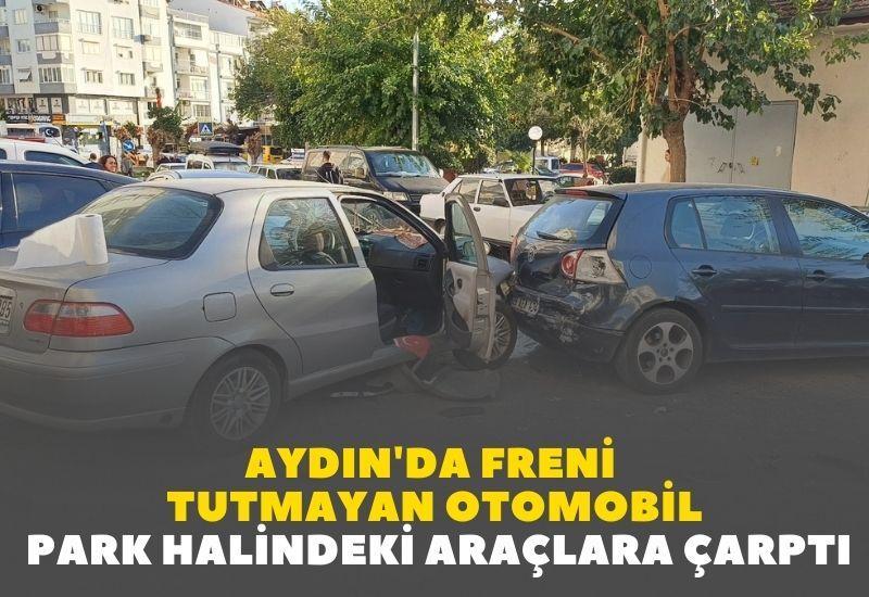 Aydın'da freni tutmayan otomobil park halindeki araçlara çarptı