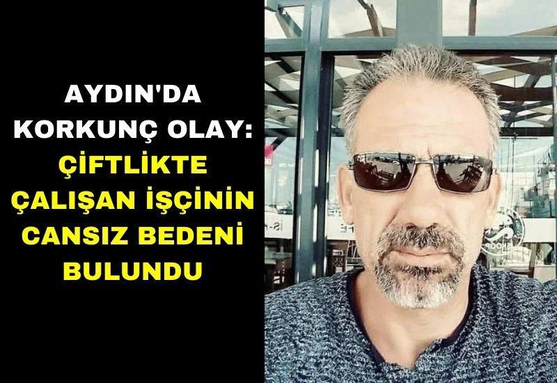 Aydın'da korkunç olay: Çiftlikte çalışan işçinin cansız bedeni bulundu